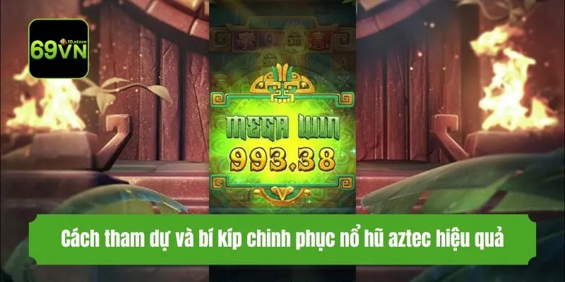 Cách tham dự và bí kíp chinh phục nổ hũ aztec hiệu quả