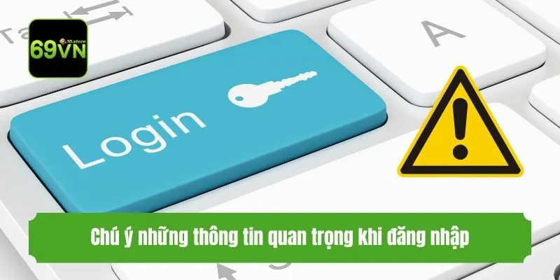Chú ý những thông tin quan trọng khi đăng nhập