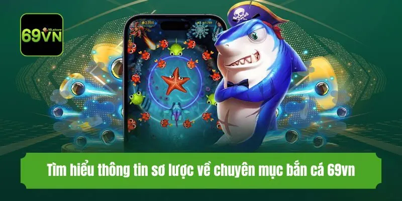 Tìm hiểu thông tin sơ lược về chuyên mục bắn cá 69vn