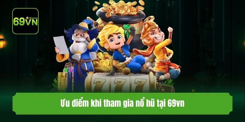 Ưu điểm khi tham gia nổ hũ tại 69vn